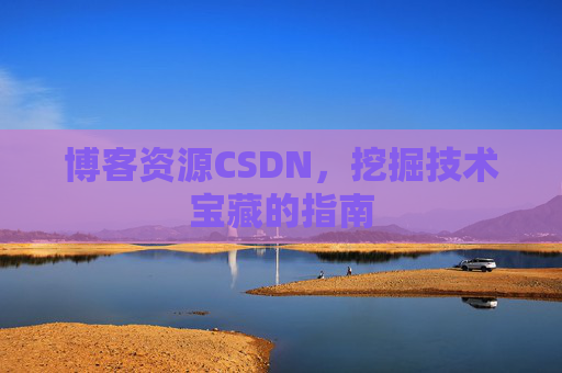 博客资源CSDN，挖掘技术宝藏的指南